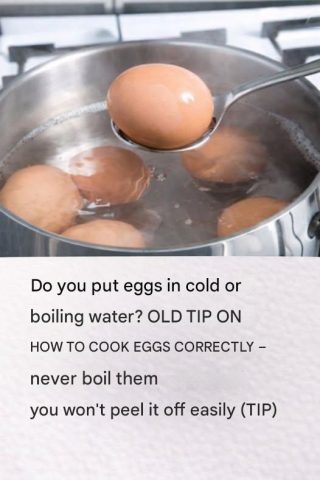 Do you put eggs in cold or boiling water? OLD TIP ON HOW TO COOK EGGS CORRECTLY – you’ll never peel them easier (TIP)